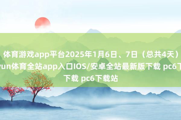 体育游戏app平台2025年1月6日、7日（总共4天）-kaiyun体育全站app入口IOS/安卓全站最新版下载 pc6下载站
